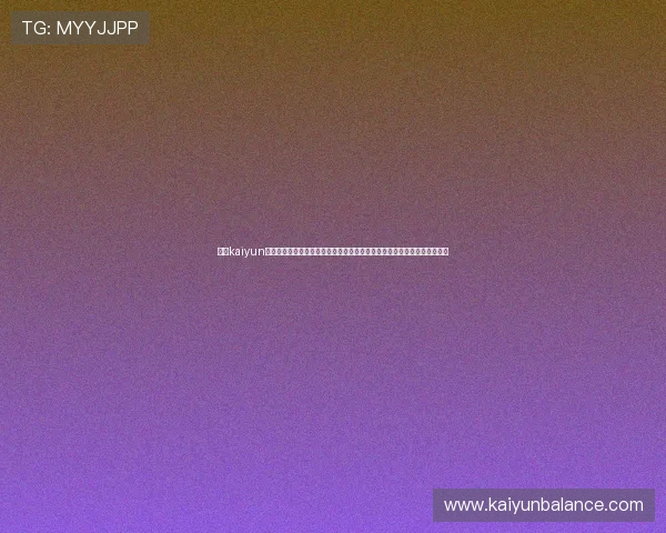 关于kaiyun体育平台的全面介绍与使用指南帮助用户快速上手体育赛事直播与互动体验 关于kaiyun体育平台的全面介绍与使用指南帮助用户快速上手体育赛事直播与互动体验